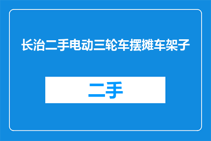 长治二手电动三轮车摆摊车架子(长治地区二手电动三轮车摆摊车架子需求激增，您是否也在寻找合适的选择？)