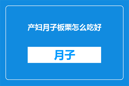 产妇月子板栗怎么吃好(产妇在月子期间如何正确食用板栗？)