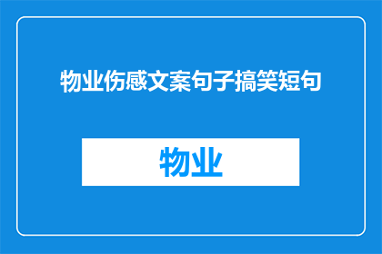 物业伤感文案句子搞笑短句(物业伤感文案句子搞笑短句：为何物业总是让人感到既伤感又好笑？)
