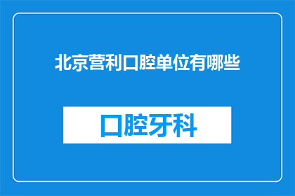 北京营利口腔单位有哪些(北京营利口腔单位有哪些？)