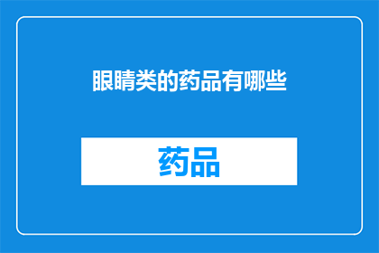 眼睛类的药品有哪些(眼睛健康守护者：探索治疗眼部问题的药物种类)