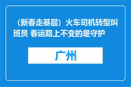 （新春走基层）火车司机转型叫班员 春运路上不变的是守护