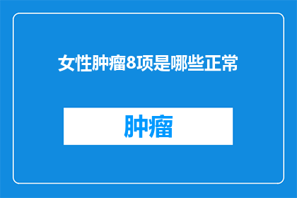 女性肿瘤8项是哪些正常(女性肿瘤8项检查正常，是否意味着没有患病？)