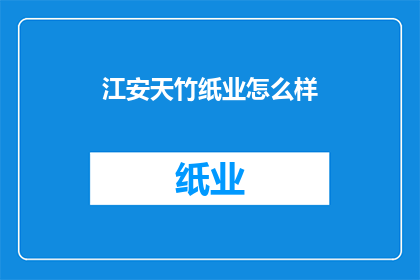 江安天竹纸业怎么样(江安天竹纸业的运营状况如何？)