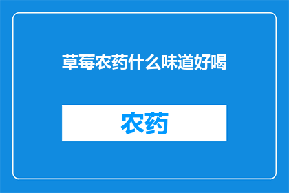 草莓农药什么味道好喝(草莓农药的味道能让人愉悦吗？)