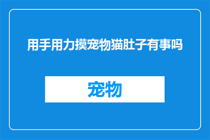 用手用力摸宠物猫肚子有事吗(抚摸宠物猫肚子是否安全？)