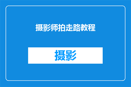 摄影师拍走路教程(如何成为一名出色的摄影师：掌握走路拍摄技巧的秘诀？)