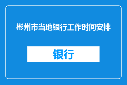 彬州市当地银行工作时间安排(彬州市当地银行的工作日是什么时候？)