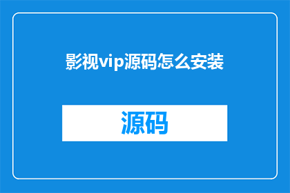 影视vip源码怎么安装(如何安装影视VIP源码？)