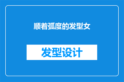 顺着弧度的发型女(是否顺弧度的发型能为女性增添魅力？)
