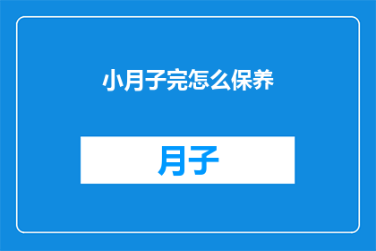 小月子完怎么保养(如何有效保养小月子期间的身体？)