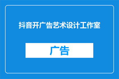 抖音开广告艺术设计工作室(抖音上开设广告艺术设计工作室，您是否已经准备好迎接这一挑战？)