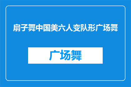扇子舞中国美六人变队形广场舞(扇子舞中国美六人变队形广场舞是否意味着他们正在表演一种舞蹈，该舞蹈融合了扇子舞的元素，并且由六名成员组成一个团队来变换队形？)