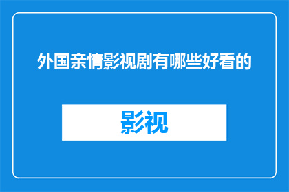外国亲情影视剧有哪些好看的(探索那些令人心动的外国亲情影视剧，它们如何触动你的情感？)