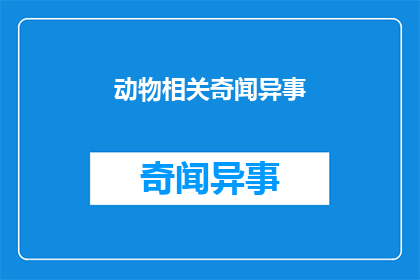 动物相关奇闻异事(探索自然界的奥秘：动物界的奇异现象与未解之谜)