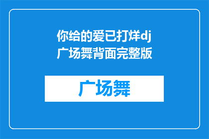 你给的爱已打烊dj广场舞背面完整版(你给的爱已打烊dj广场舞背面完整版疑问句长标题：

你的爱是否已经关闭？dj广场舞的背面完整版是什么？)
