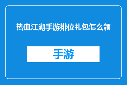 热血江湖手游排位礼包怎么领(如何领取热血江湖手游排位礼包？)