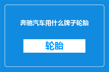 奔驰汽车用什么牌子轮胎(奔驰汽车通常配备什么品牌的轮胎？)