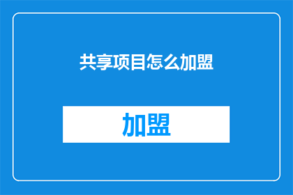 共享项目怎么加盟(如何加盟共享项目？)