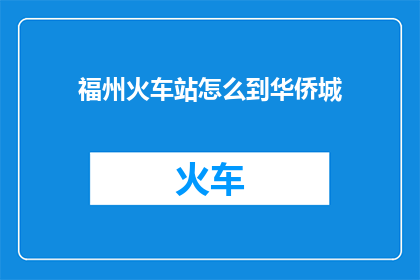 福州火车站怎么到华侨城(如何从福州火车站抵达华侨城？)