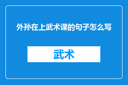 外孙在上武术课的句子怎么写(外孙在上武术课：是兴趣使然还是另有所图？)