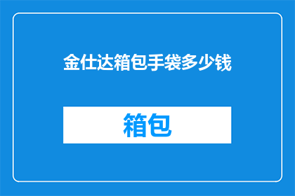 金仕达箱包手袋多少钱(金仕达箱包手袋的价格是多少？)