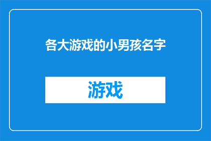 各大游戏的小男孩名字(游戏世界中的小男孩们：他们的名字是如何塑造的？)