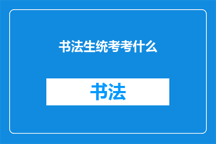 书法生统考考什么(书法生统考究竟考什么？)
