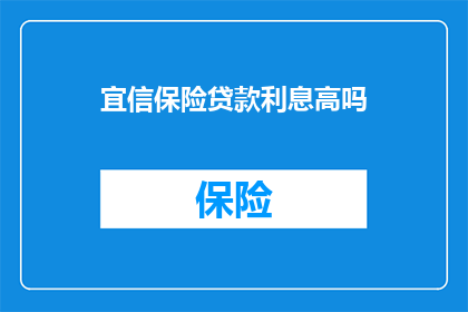 宜信保险贷款利息高吗(宜信保险贷款的利息是否偏高？)