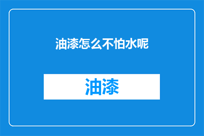油漆怎么不怕水呢(油漆为何能在水中安然无恙？)