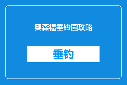 奥森福垂钓园攻略(奥森福垂钓园攻略：您不可不知的钓鱼技巧与最佳实践指南)