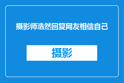 摄影师浩然回复网友相信自己(摄影师浩然：网友的自信是否源自于他的作品？)
