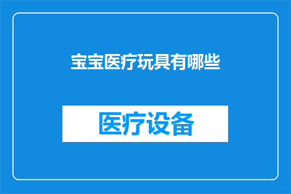 宝宝医疗玩具有哪些(宝宝医疗玩具有哪些？)