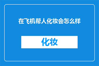 在飞机帮人化妆会怎么样(在飞机上为乘客化妆会引发哪些后果？)