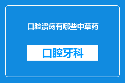 口腔溃疡有哪些中草药(口腔溃疡的中草药治疗方法有哪些？)