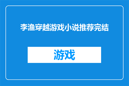 李渔穿越游戏小说推荐完结(李渔穿越游戏小说推荐完结是否值得一读？)