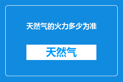 天然气的火力多少为准(如何确定天然气火力的强弱？)