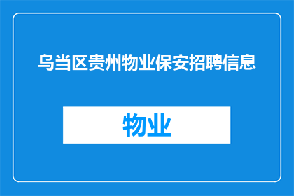 乌当区贵州物业保安招聘信息(乌当区贵州物业保安招聘信息是否开放？)
