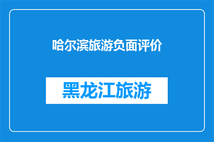 哈尔滨旅游负面评价(哈尔滨旅游体验：游客们为何对这座城市的景点和服务质量持批评态度？)