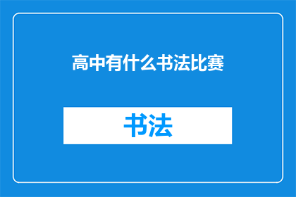 高中有什么书法比赛(高中时期，书法比赛是学生们展示才华和提升书写技能的重要平台在众多书法比赛中，哪些比赛能为高中生提供最佳的展示机会？如何选择适合自己的书法比赛？参加书法比赛对高中生的成长有何益处？这些问题值得我们深入探讨)