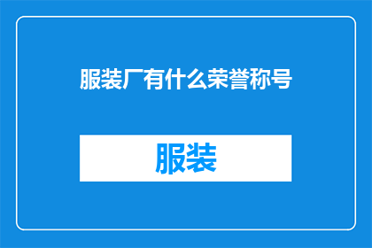 服装厂有什么荣誉称号(服装厂有哪些荣誉奖项可以彰显其卓越成就？)
