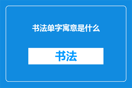 书法单字寓意是什么(书法单字的寓意是什么？)