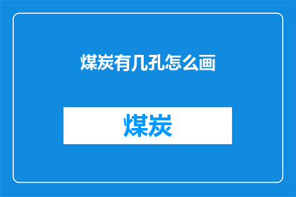 煤炭有几孔怎么画(如何描绘煤炭的多孔结构？)