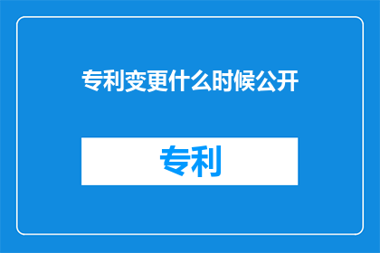专利变更什么时候公开(专利变更何时公开？)
