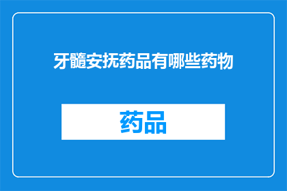 牙髓安抚药品有哪些药物(牙髓安抚药品有哪些药物？)