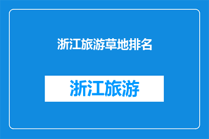 浙江旅游草地排名(浙江旅游草地排名：哪些景点值得一游？)