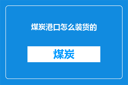 煤炭港口怎么装货的(煤炭港口如何高效装货？)