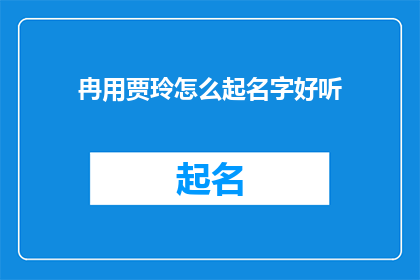 冉用贾玲怎么起名字好听(如何为贾玲起一个既悦耳又寓意深刻的名字？)