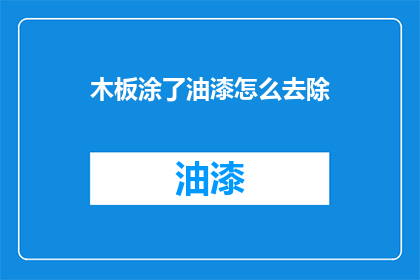 木板涂了油漆怎么去除(如何有效去除木板涂漆后的残留物？)