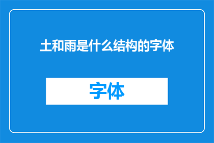 土和雨是什么结构的字体(土和雨的字体结构是什么？)